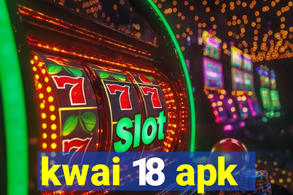 kwai 18 apk